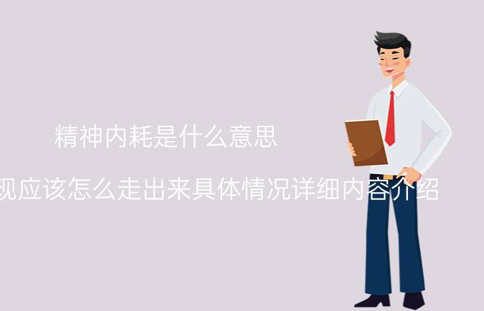 精神内耗是什么意思 是什么表现应该怎么走出来具体情况详细内容介绍